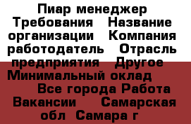 Пиар менеджер Требования › Название организации ­ Компания-работодатель › Отрасль предприятия ­ Другое › Минимальный оклад ­ 25 000 - Все города Работа » Вакансии   . Самарская обл.,Самара г.